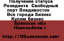 Получение статуса Резидента “Свободный порт Владивосток“ - Все города Бизнес » Куплю бизнес   . Брянская обл.,Новозыбков г.